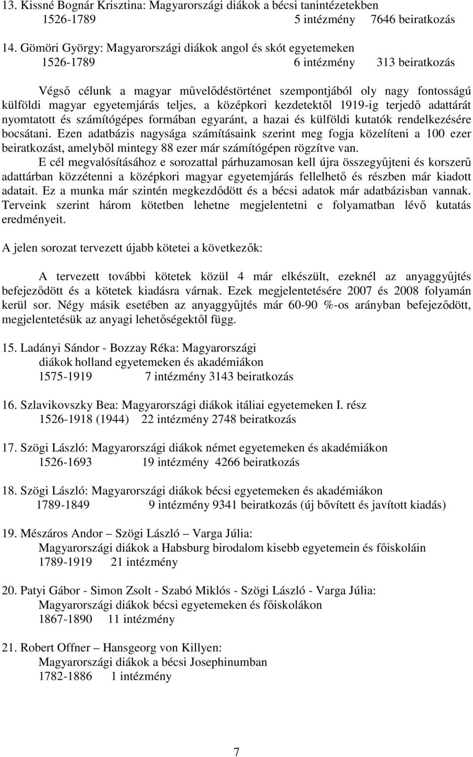 egyetemjárás teljes, a középkori kezdetektől 1919-ig terjedő adattárát nyomtatott és számítógépes formában egyaránt, a hazai és külföldi kutatók rendelkezésére bocsátani.