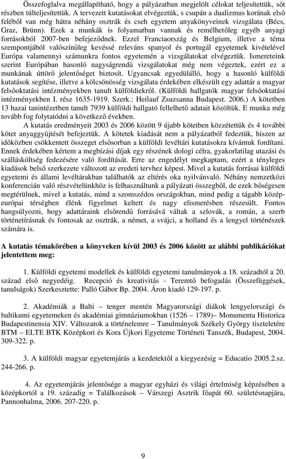 Ezek a munkák is folyamatban vannak és remélhetőleg egyéb anyagi forrásokból 2007-ben befejeződnek.