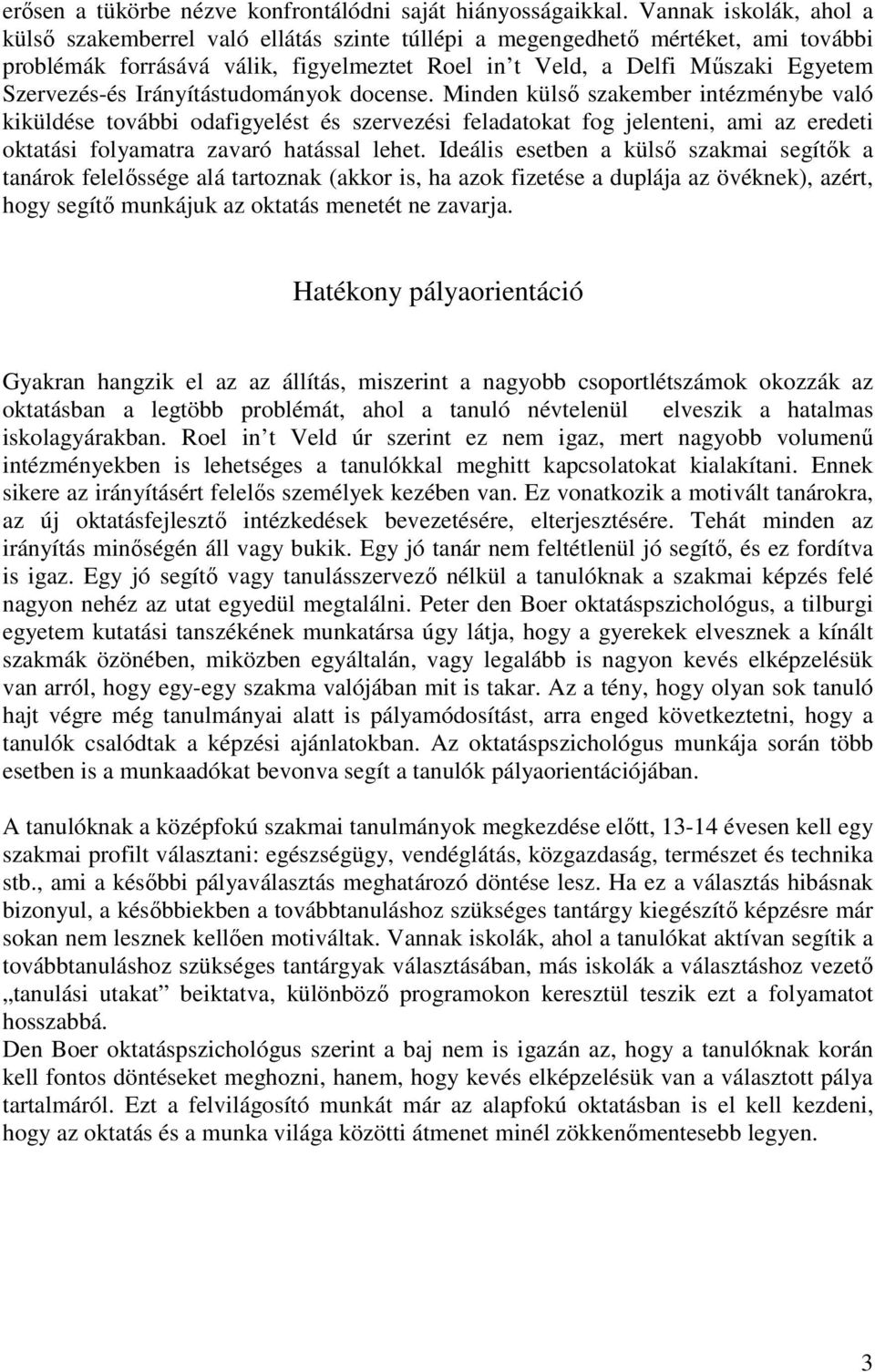 Irányítástudományok docense. Minden külsı szakember intézménybe való kiküldése további odafigyelést és szervezési feladatokat fog jelenteni, ami az eredeti oktatási folyamatra zavaró hatással lehet.