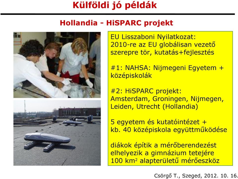 Amsterdam, Groningen, Nijmegen, Leiden, Utrecht (Hollandia) 5 egyetem és kutatóintézet + kb.