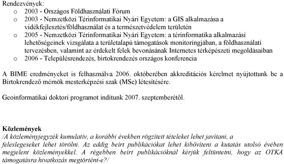 bevonásának Internetes térképészeti megoldásaiban o 2006 - Településrendezés, birtokrendezés országos konferencia A BIME eredményeket is felhasználva 2006.