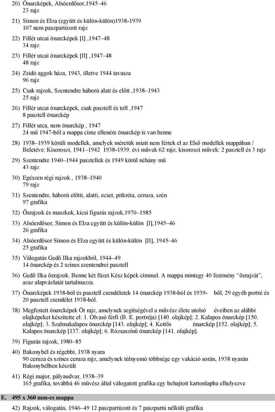 toll,1947 8 pasztell önarckép 27) Fillér utca, nem önarckép, 1947 24 mű 1947-ből a mappa címe ellenére önarckép is van benne 28) 1938 1939 körüli modellek, amelyek méretük miatt nem fértek el az Első