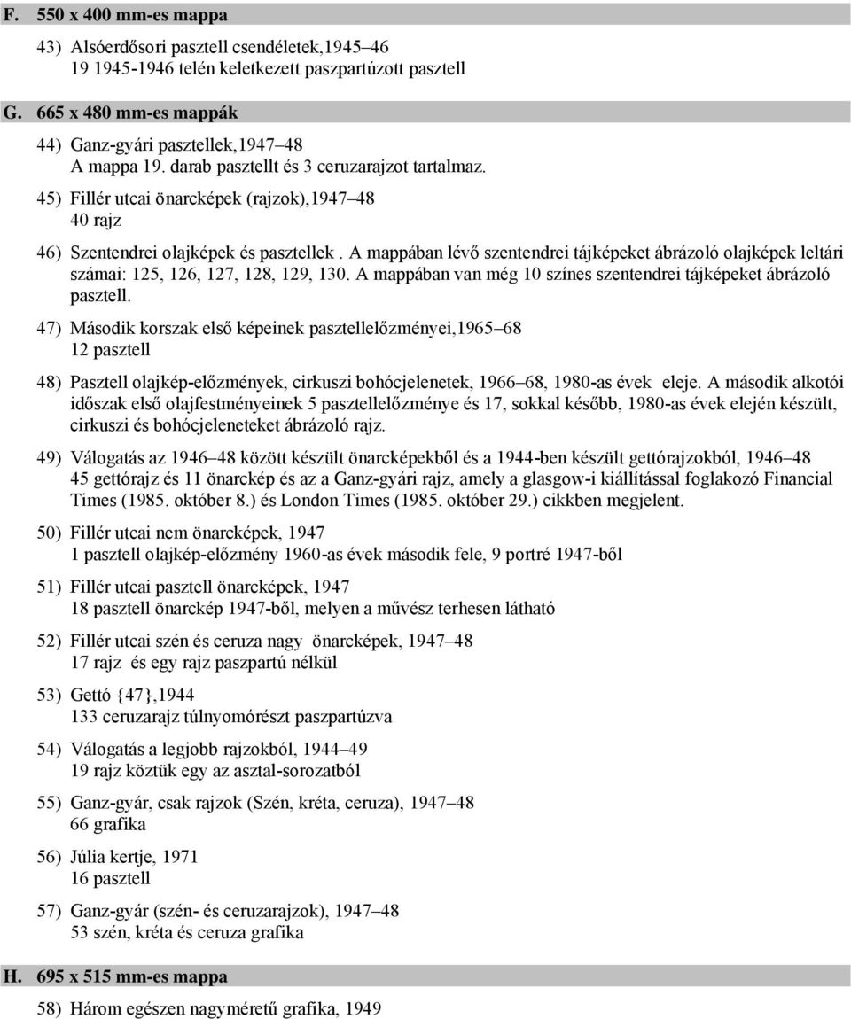 A mappában lévő szentendrei tájképeket ábrázoló olajképek leltári számai: 125, 126, 127, 128, 129, 130. A mappában van még 10 színes szentendrei tájképeket ábrázoló pasztell.