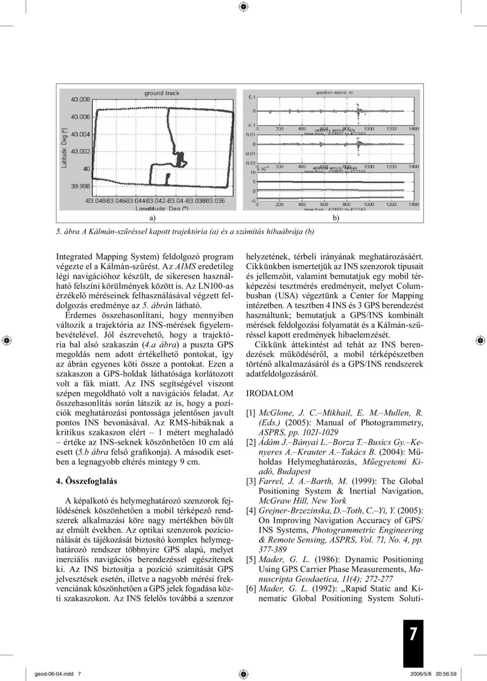 Toth, C. Yi, Y. (2005): On Improving Navigation Accuracy of GPS/ INS Systems, Photogrammetric Engineering & Remote Sensing, ASPRS, Vol. 71, No. 4, pp. 377-389 [5] Mader, G. L.