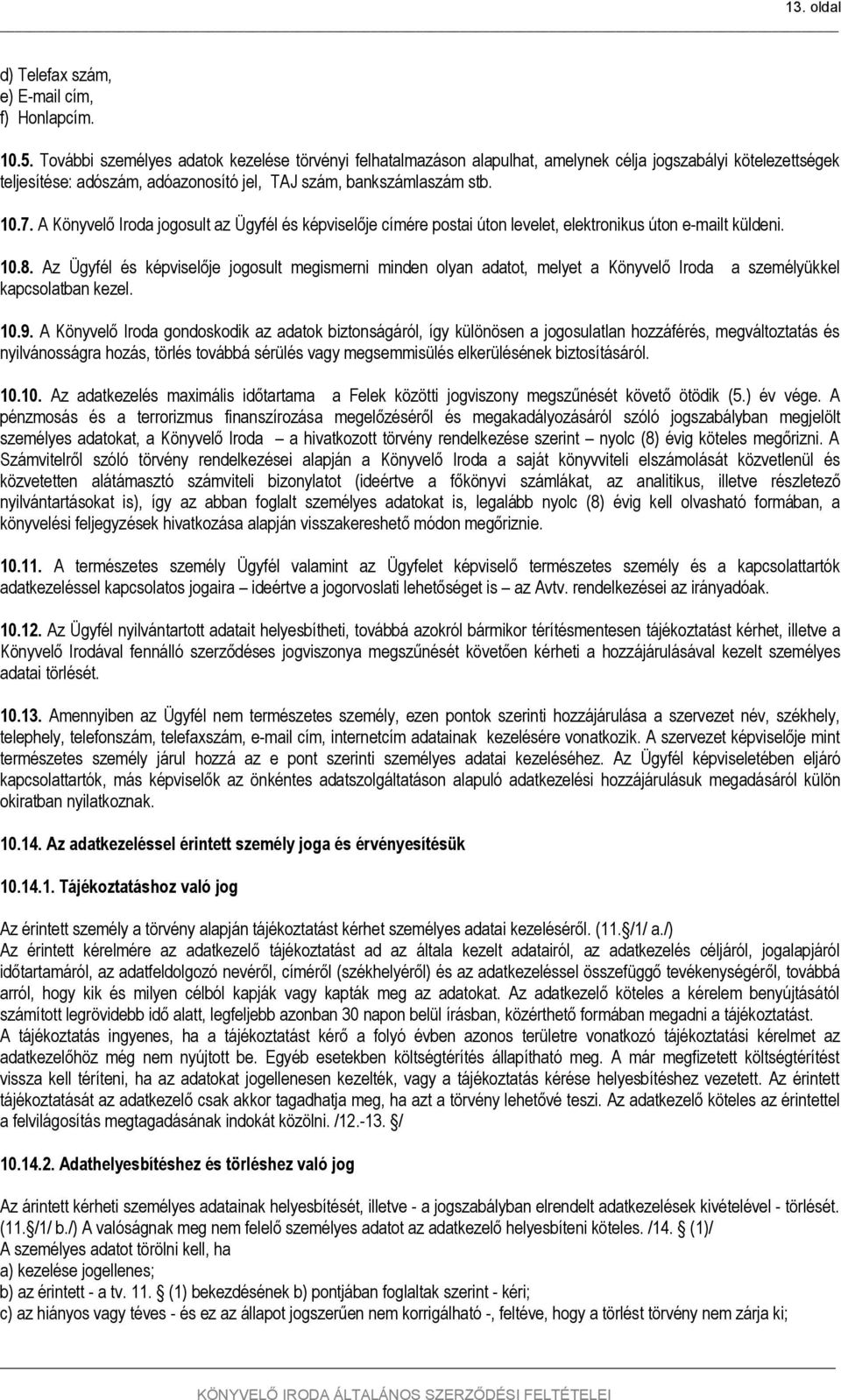 A Könyvelő Iroda jogosult az Ügyfél és képviselője címére postai úton levelet, elektronikus úton e-mailt küldeni. 10.8.