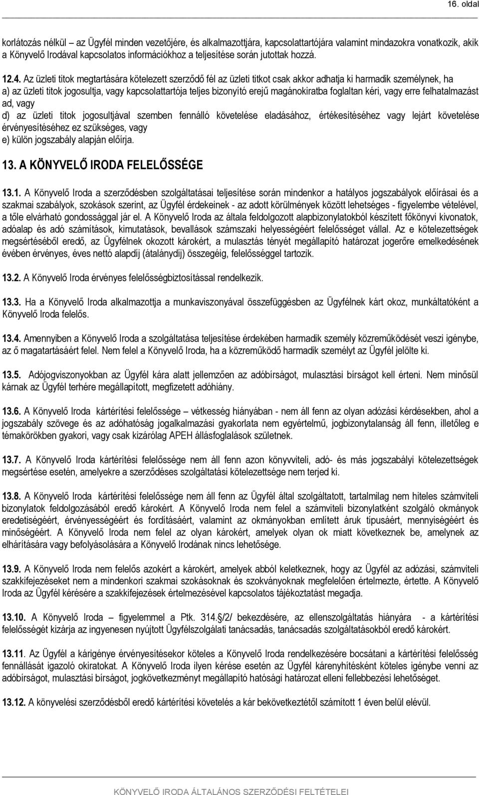 Az üzleti titok megtartására kötelezett szerződő fél az üzleti titkot csak akkor adhatja ki harmadik személynek, ha a) az üzleti titok jogosultja, vagy kapcsolattartója teljes bizonyító erejű