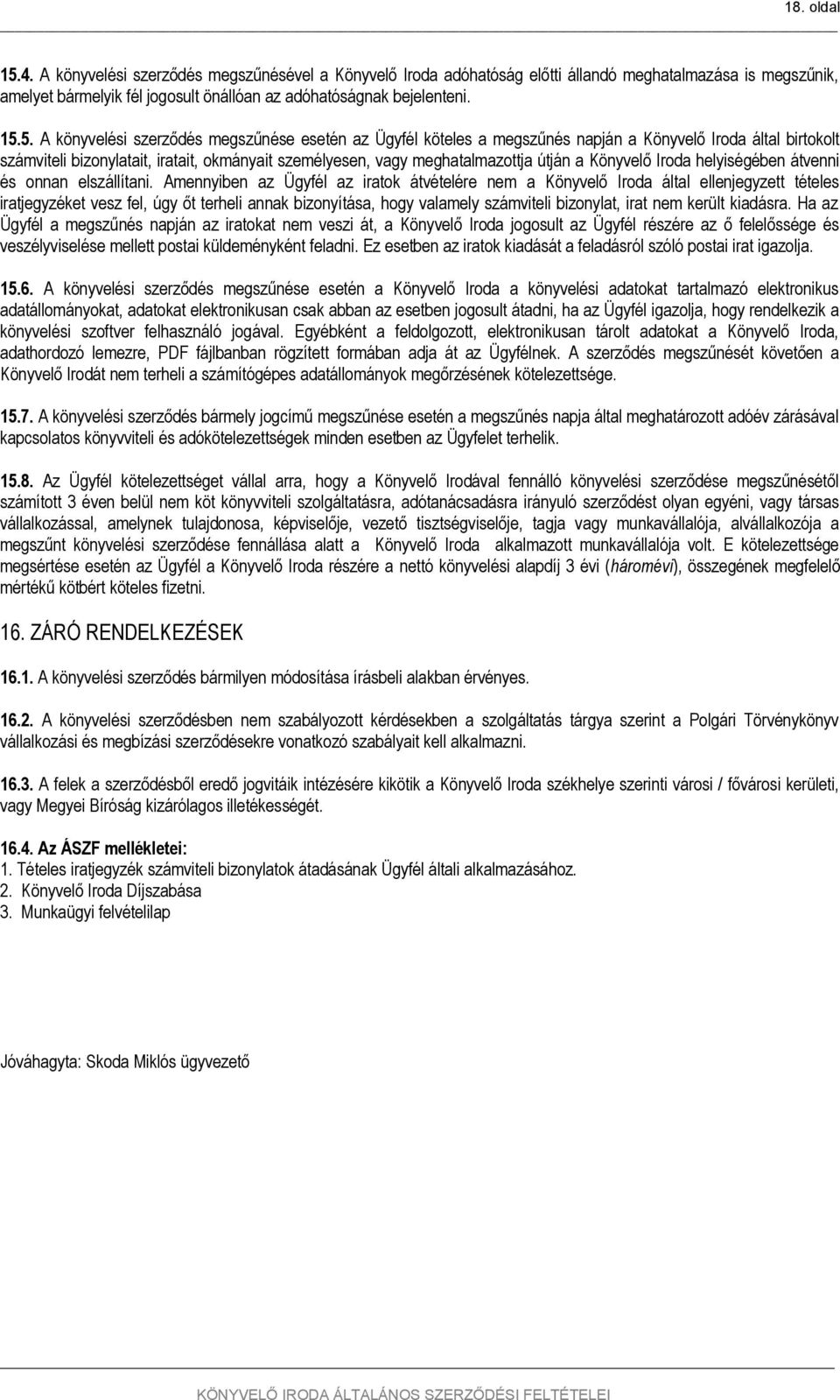 5. A könyvelési szerződés megszűnése esetén az Ügyfél köteles a megszűnés napján a Könyvelő Iroda által birtokolt számviteli bizonylatait, iratait, okmányait személyesen, vagy meghatalmazottja útján