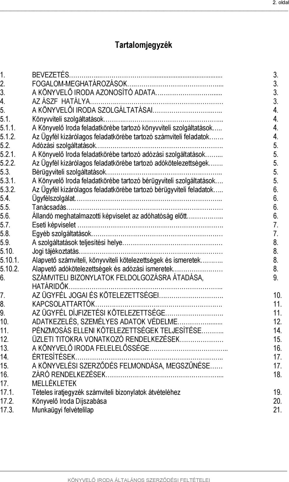 .. 5. 5.2.2. Az Ügyfél kizárólagos feladatkörébe tartozó adókötelezettségek. 5. 5.3. Bérügyviteli szolgáltatások.. 5. 5.3.1. A Könyvelő Iroda feladatkörébe tartozó bérügyviteli szolgáltatások. 5. 5.3.2. Az Ügyfél kizárólagos feladatkörébe tartozó bérügyviteli feladatok.