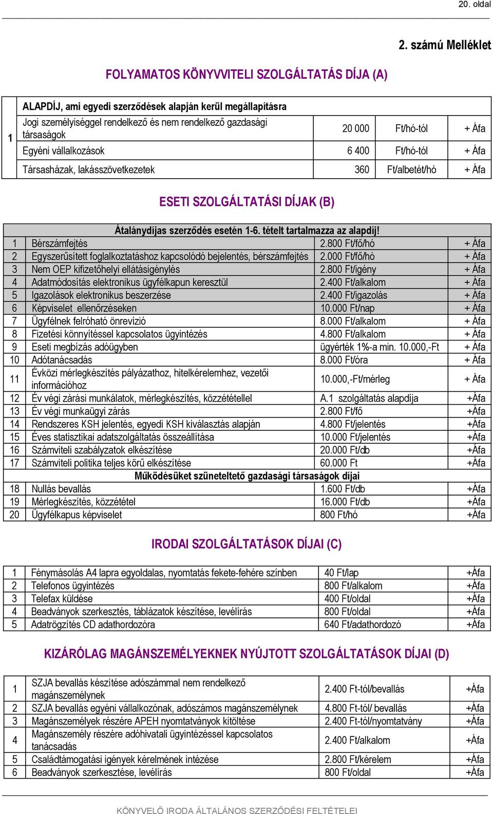 Ft/hó-tól + Áfa Társasházak, lakásszövetkezetek 360 Ft/albetét/hó + Áfa ESETI SZOLGÁLTATÁSI DÍJAK (B) Átalánydíjas szerződés esetén 1-6. tételt tartalmazza az alapdíj! 1 Bérszámfejtés 2.