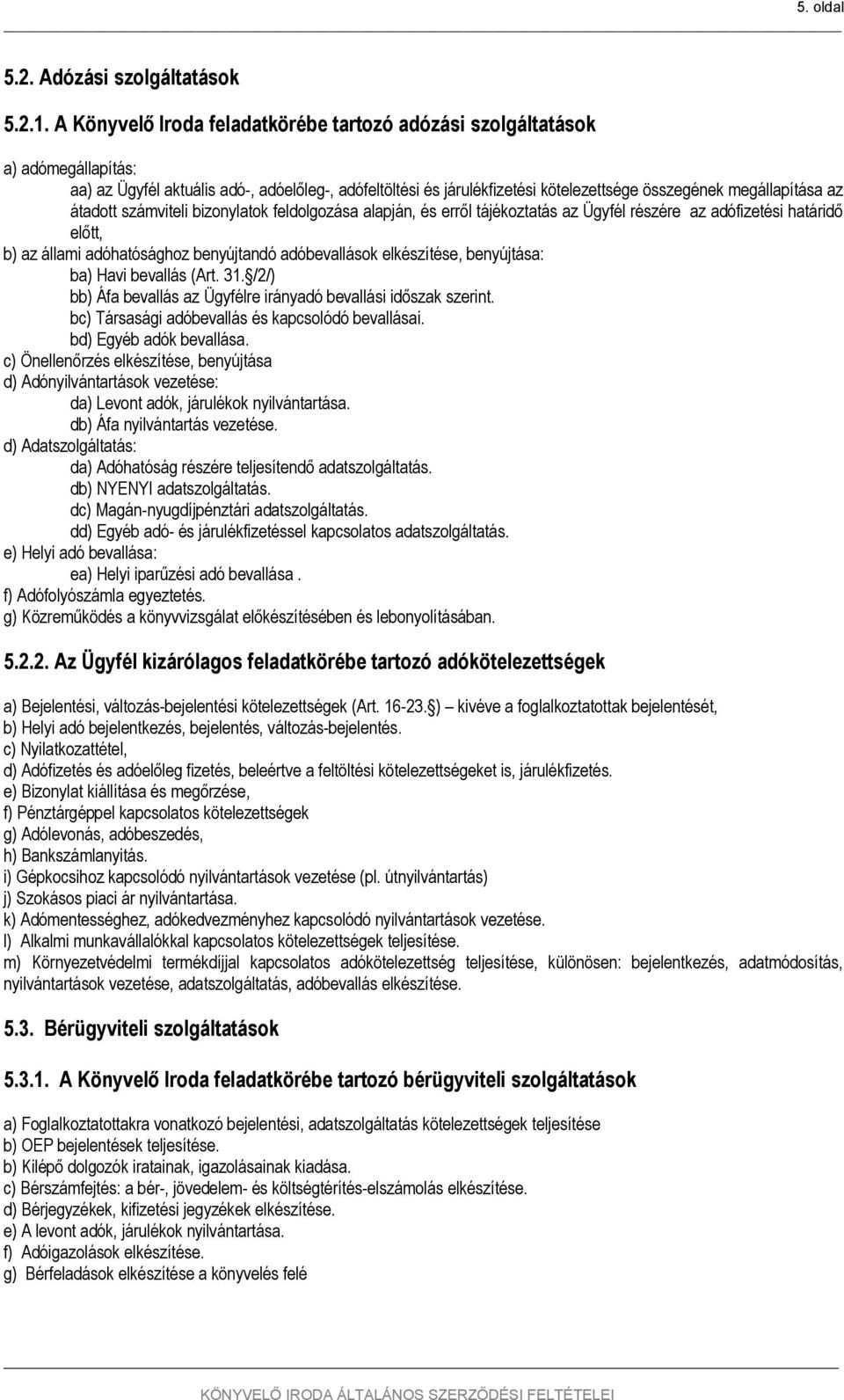 átadott számviteli bizonylatok feldolgozása alapján, és erről tájékoztatás az Ügyfél részére az adófizetési határidő előtt, b) az állami adóhatósághoz benyújtandó adóbevallások elkészítése,