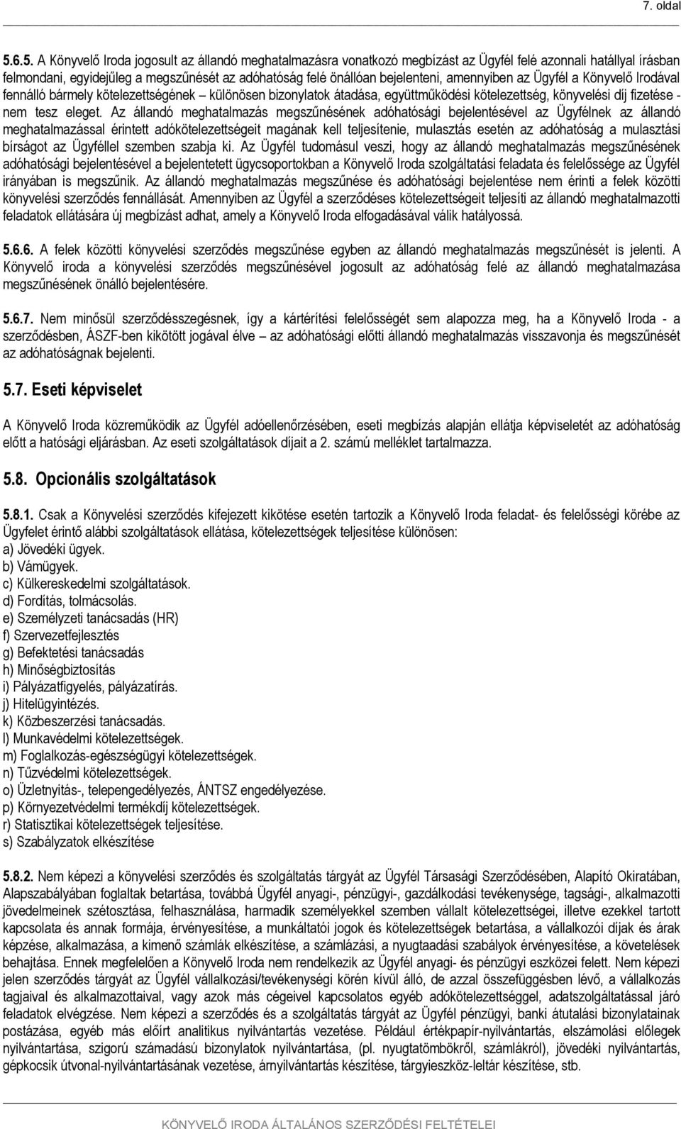 amennyiben az Ügyfél a Könyvelő Irodával fennálló bármely kötelezettségének különösen bizonylatok átadása, együttműködési kötelezettség, könyvelési díj fizetése - nem tesz eleget.