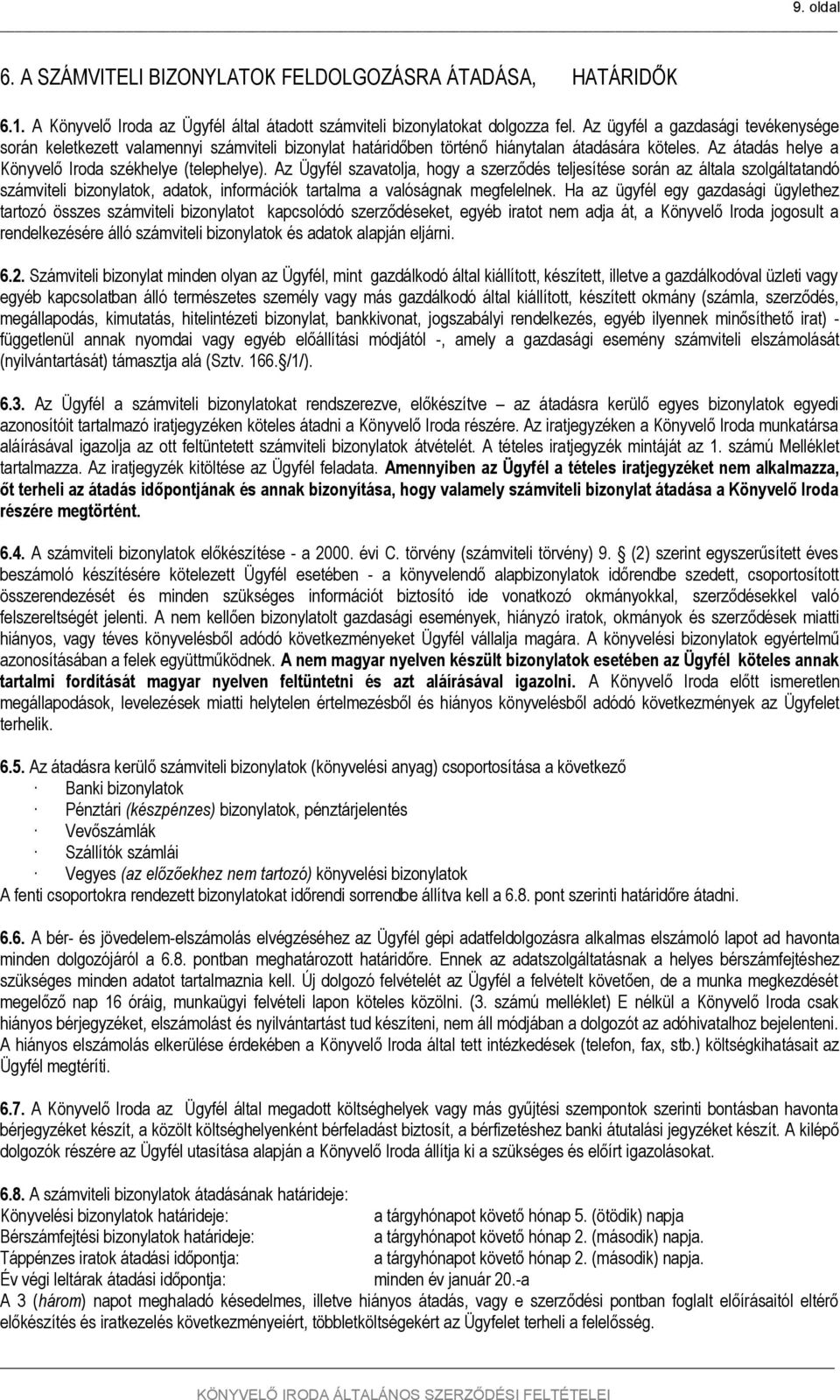 Az Ügyfél szavatolja, hogy a szerződés teljesítése során az általa szolgáltatandó számviteli bizonylatok, adatok, információk tartalma a valóságnak megfelelnek.