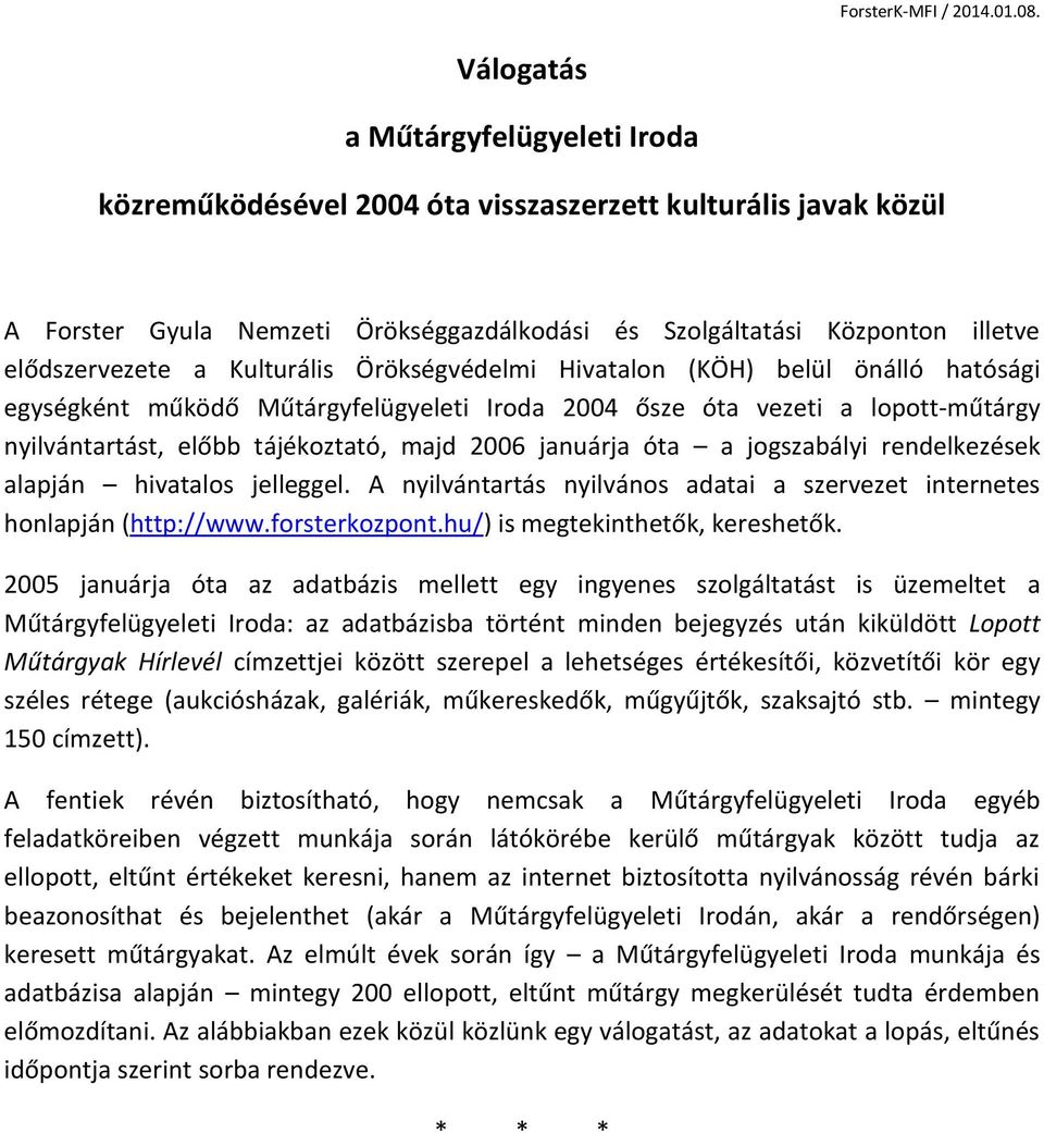 Kulturális Örökségvédelmi Hivatalon (KÖH) belül önálló hatósági egységként működő Műtárgyfelügyeleti Iroda 2004 ősze óta vezeti a lopott-műtárgy nyilvántartást, előbb tájékoztató, majd 2006 januárja