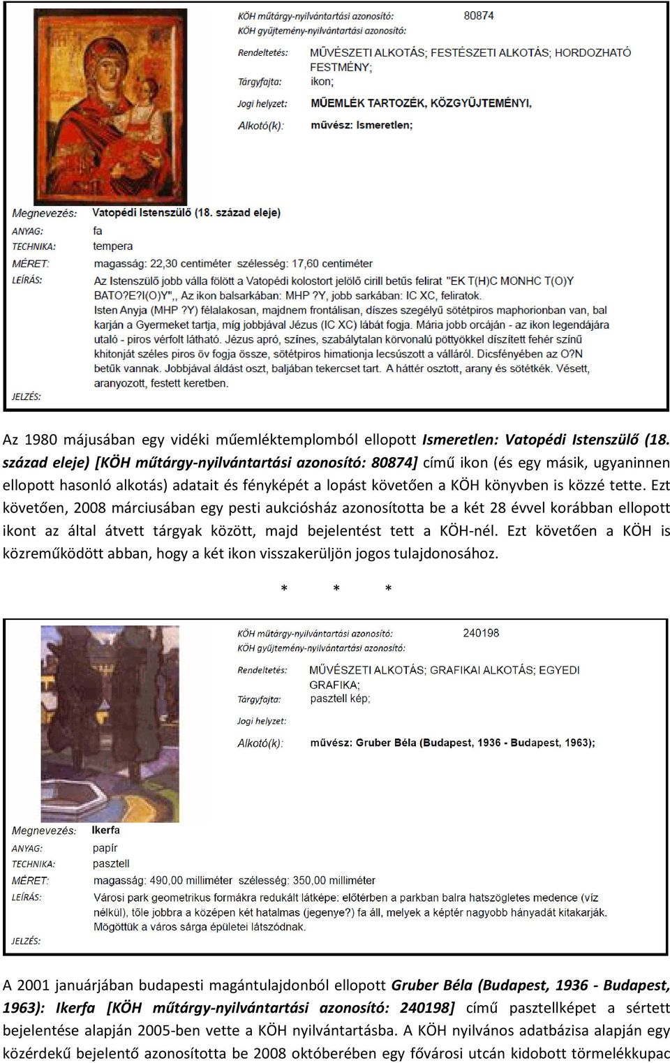 Ezt követően, 2008 márciusában egy pesti aukciósház azonosította be a két 28 évvel korábban ellopott ikont az által átvett tárgyak között, majd bejelentést tett a KÖH-nél.