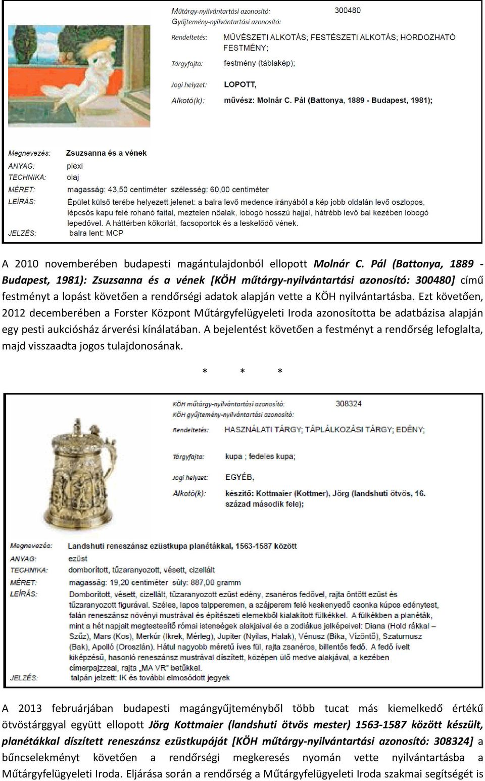 Ezt követően, 2012 decemberében a Forster Központ Műtárgyfelügyeleti Iroda azonosította be adatbázisa alapján egy pesti aukciósház árverési kínálatában.