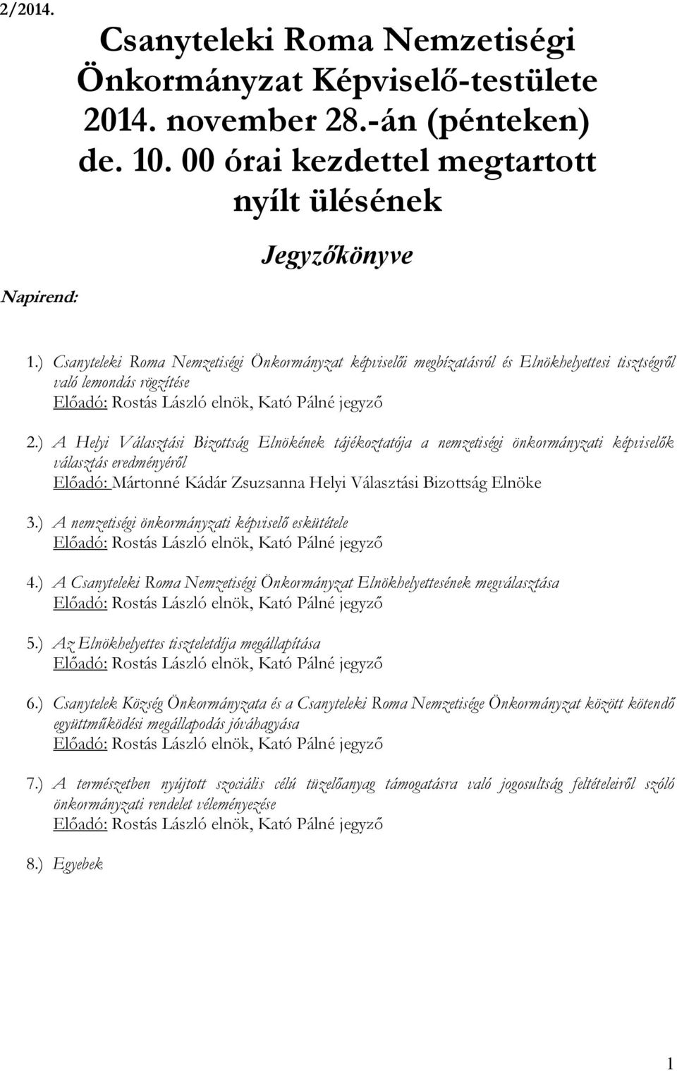 ) A Helyi Választási Bizottság Elnökének tájékoztatója a nemzetiségi önkormányzati képviselők választás eredményéről Mártonné Kádár Zsuzsanna Helyi Választási Bizottság Elnöke 3.