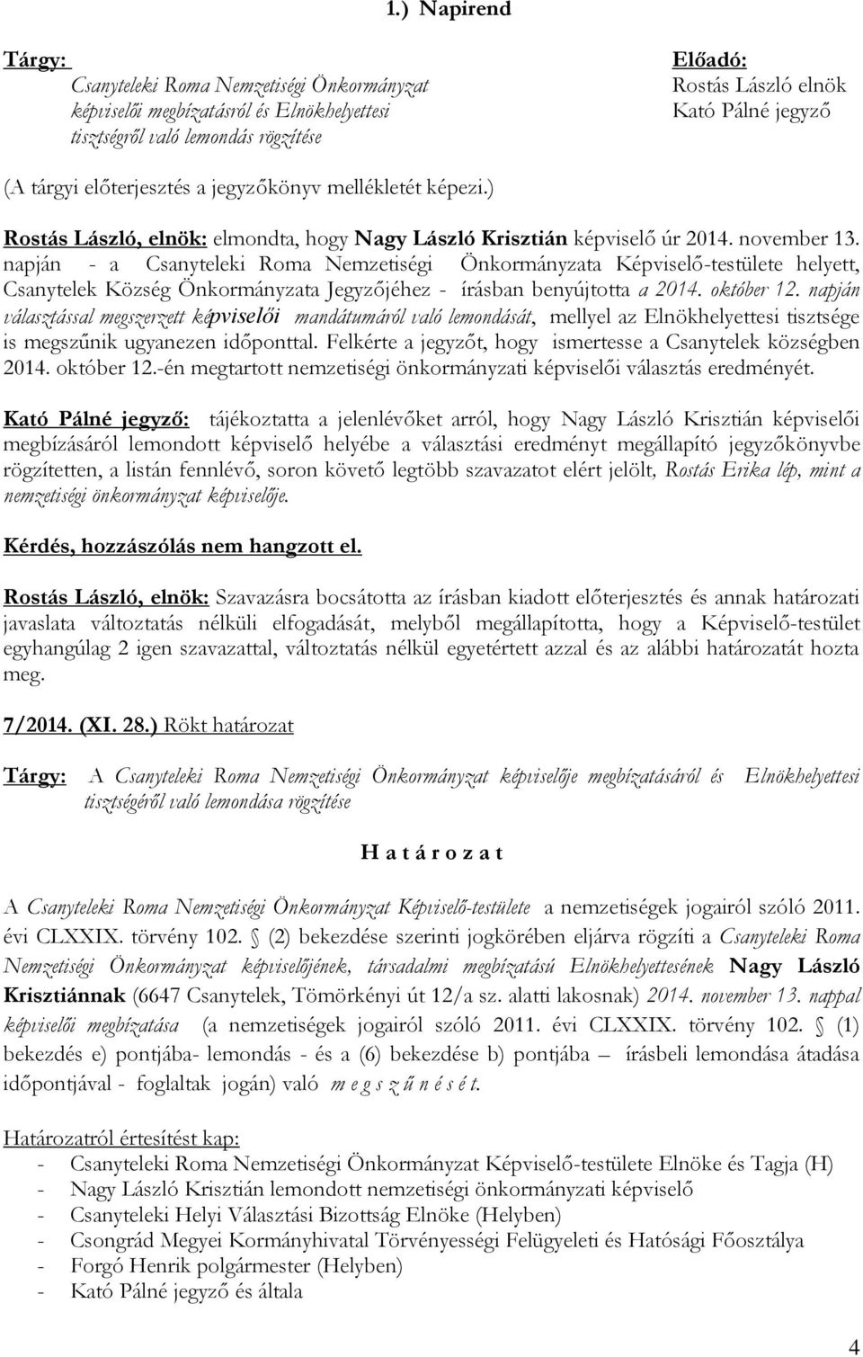 napján - a Csanyteleki Roma Nemzetiségi Önkormányzata Képviselő-testülete helyett, Csanytelek Község Önkormányzata Jegyzőjéhez - írásban benyújtotta a 2014. október 12.