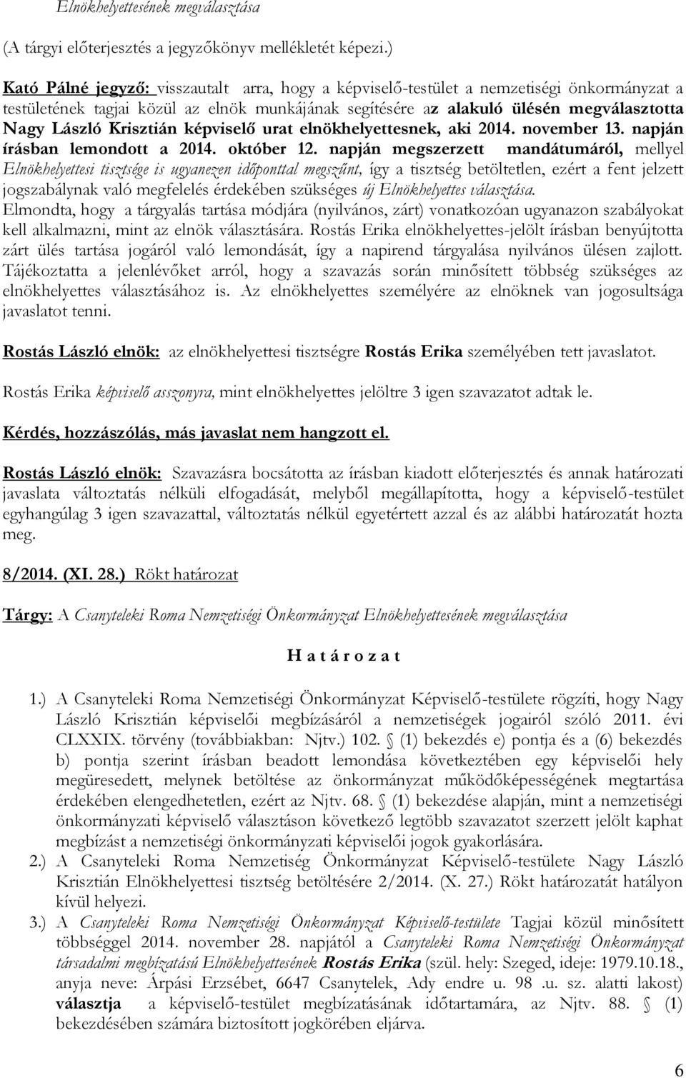 napján megszerzett mandátumáról, mellyel Elnökhelyettesi tisztsége is ugyanezen időponttal megszűnt, így a tisztség betöltetlen, ezért a fent jelzett jogszabálynak való megfelelés érdekében szükséges