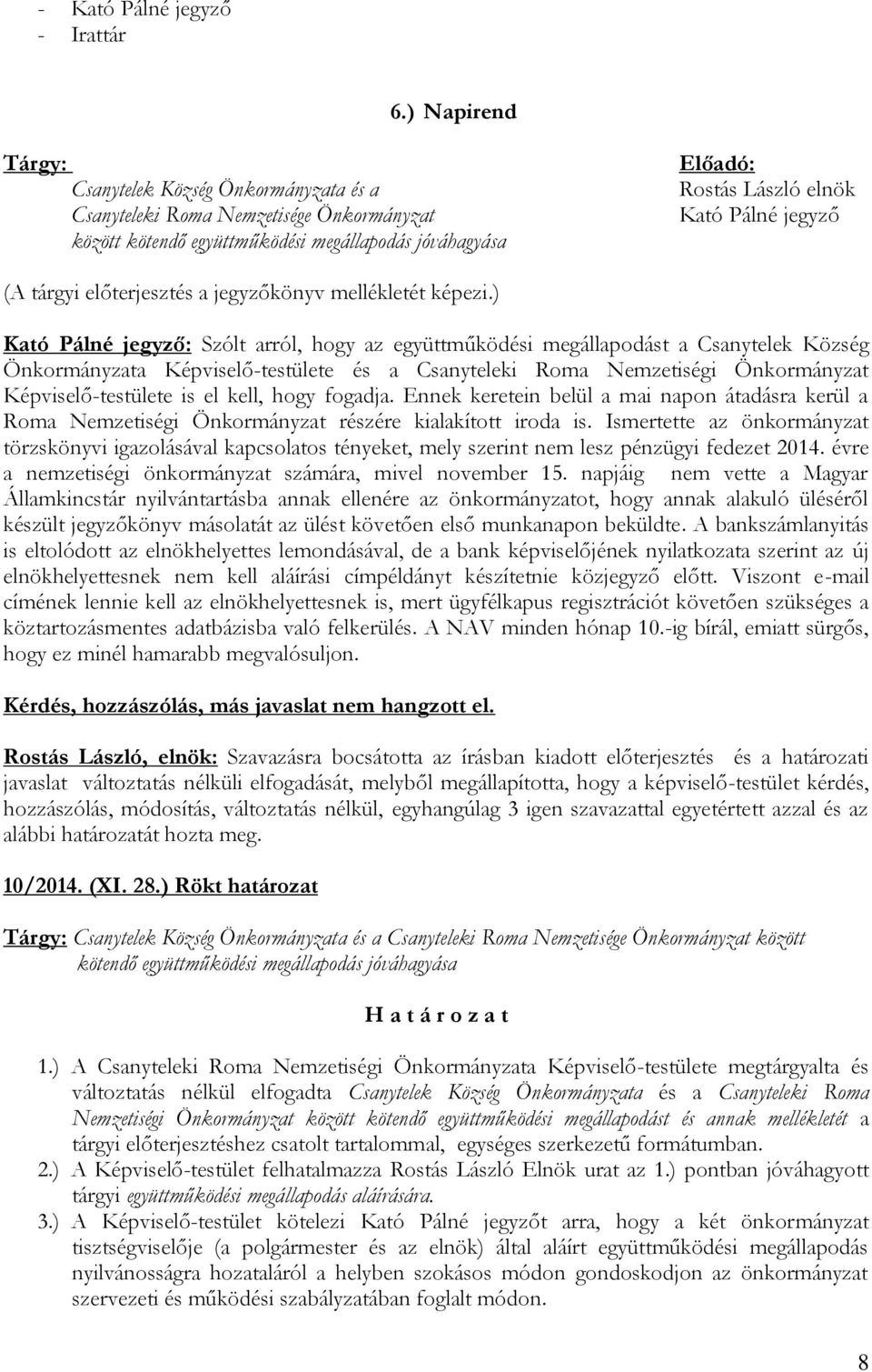 együttműködési megállapodást a Csanytelek Község Önkormányzata Képviselő-testülete és a Csanyteleki Roma Nemzetiségi Önkormányzat Képviselő-testülete is el kell, hogy fogadja.