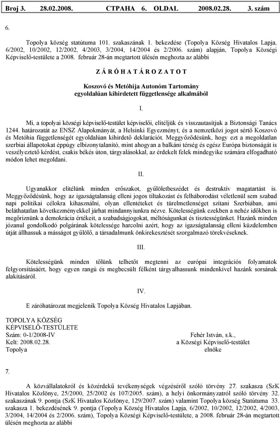 február 28-án megtartott ülésén meghozta az alábbi Z Á R Ó H A T Á R O Z A T O T Koszovó és Metóhija Autonóm Tartomány egyoldalúan kihirdetett függetlensége alkalmából Mi, a topolyai községi