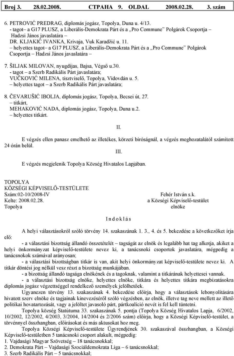 helyettes tagot a G17 PLUSZ, a Liberális-Demokrata Párt és a Pro Commune Polgárok Csoportja Hadzsi János javaslatára 7. ŠILJAK MILOVAN, nyugdíjas, Bajsa, Végső u.30.