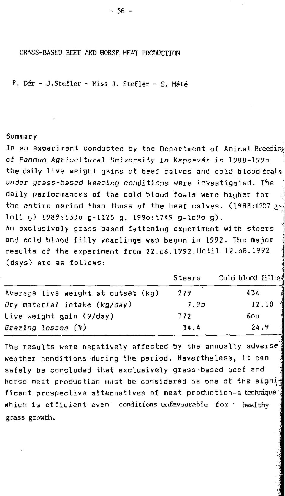 foals under grass - based keeping comlition5 were investigated. The daily performances of the cold blood foals were higher for the entire period than those of the beef calves.