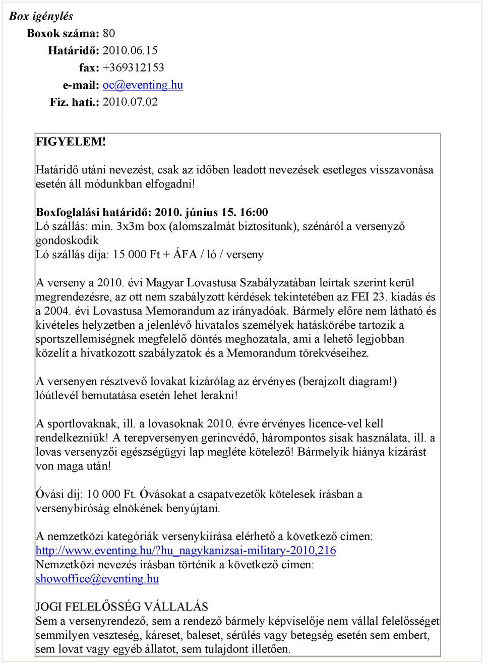 3x3m box (alomszalmát biztosítunk), szénáról a versenyző gondoskodik Ló szállás díja: 15 000 Ft + ÁFA / ló / verseny A verseny a 2010.