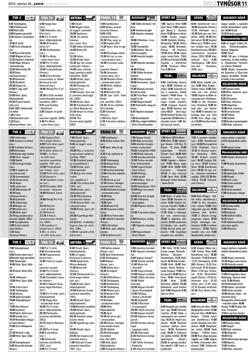 55 Rögbi: Románia - Spanyolország 15.55 Műkorcsolya VB 18.10 Damo (dél-koreai filmsor.) 19.20 Győztesek 19.35 Divathírek 20.30 Elegem van 21.00 Ki vagy, doki? (filmsor.) 22.