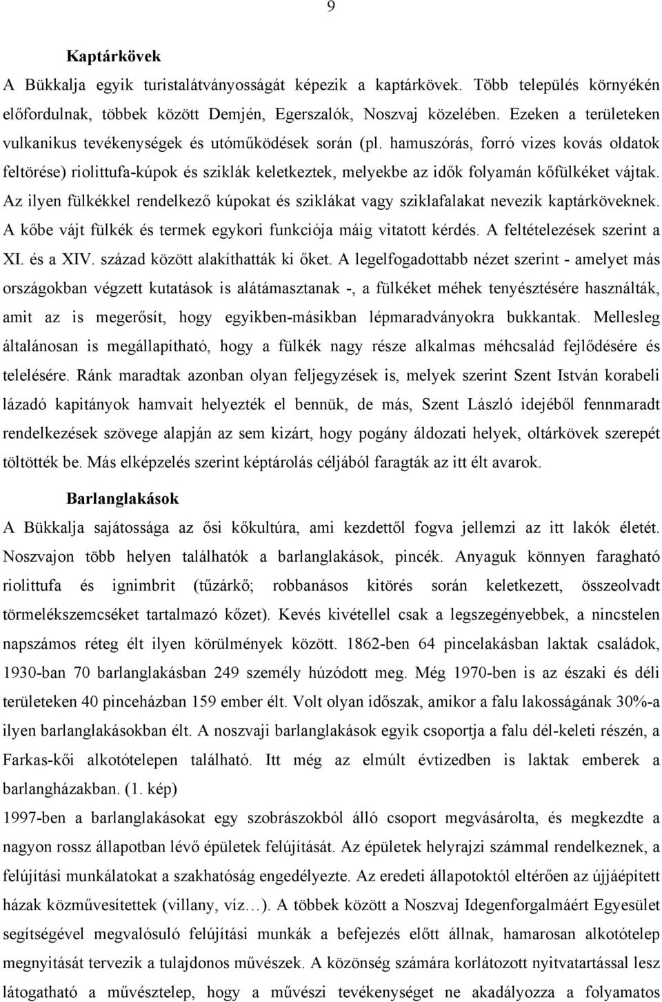 hamuszórás, forró vizes kovás oldatok feltörése) riolittufa-kúpok és sziklák keletkeztek, melyekbe az idők folyamán kőfülkéket vájtak.