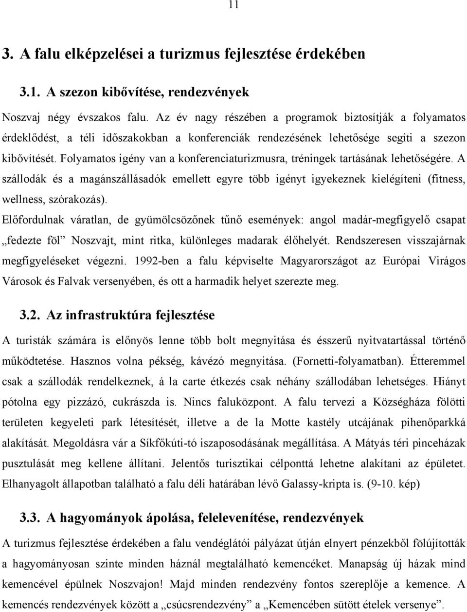 Folyamatos igény van a konferenciaturizmusra, tréningek tartásának lehetőségére. A szállodák és a magánszállásadók emellett egyre több igényt igyekeznek kielégíteni (fitness, wellness, szórakozás).