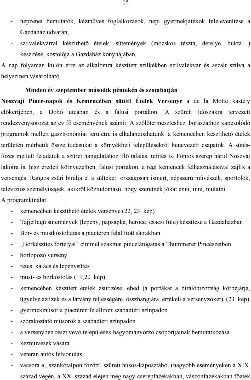 Minden év szeptember második péntekén és szombatján Noszvaji Pince-napok és Kemencében sütött Ételek Versenye a de la Motte kastély előkertjében, a Dobó utcában és a falusi portákon.