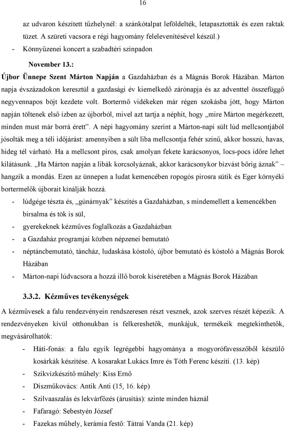 Márton napja évszázadokon keresztül a gazdasági év kiemelkedő zárónapja és az adventtel összefüggő negyvennapos böjt kezdete volt.