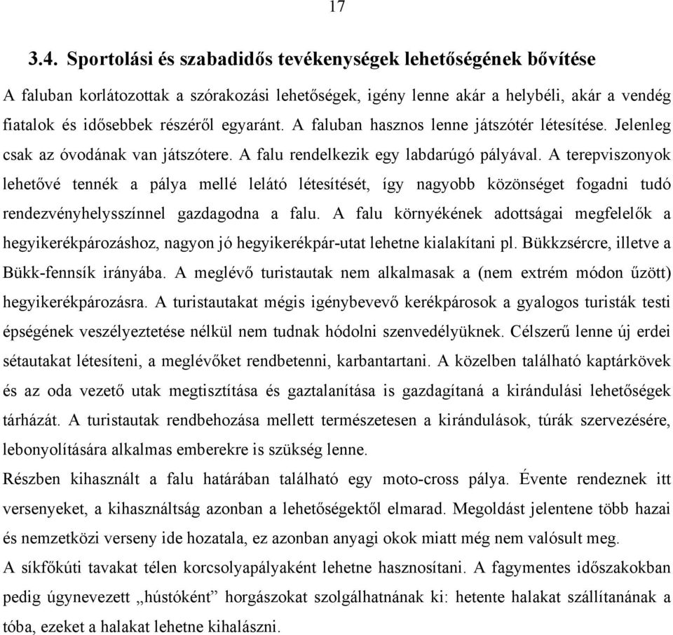 A faluban hasznos lenne játszótér létesítése. Jelenleg csak az óvodának van játszótere. A falu rendelkezik egy labdarúgó pályával.