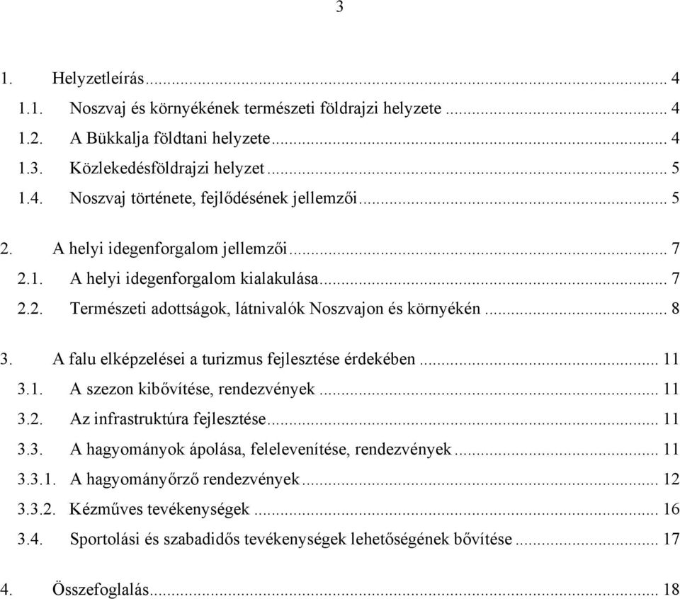 A falu elképzelései a turizmus fejlesztése érdekében... 11 3.1. A szezon kibővítése, rendezvények... 11 3.2. Az infrastruktúra fejlesztése... 11 3.3. A hagyományok ápolása, felelevenítése, rendezvények.