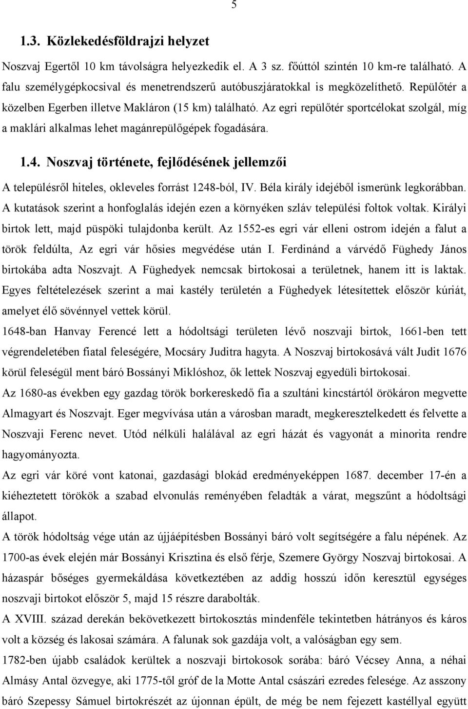 Az egri repülőtér sportcélokat szolgál, míg a maklári alkalmas lehet magánrepülőgépek fogadására. 1.4. Noszvaj története, fejlődésének jellemzői A településről hiteles, okleveles forrást 1248-ból, IV.