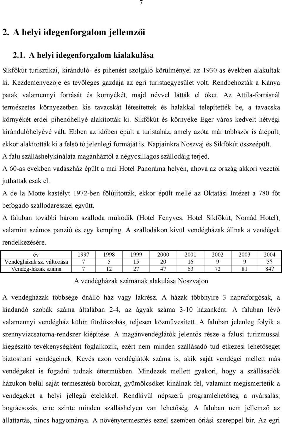 Az Attila-forrásnál természetes környezetben kis tavacskát létesítettek és halakkal telepítették be, a tavacska környékét erdei pihenőhellyé alakították ki.