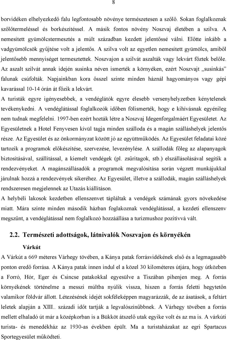 A szilva volt az egyetlen nemesített gyümölcs, amiből jelentősebb mennyiséget termesztettek. Noszvajon a szilvát aszalták vagy lekvárt főztek belőle.