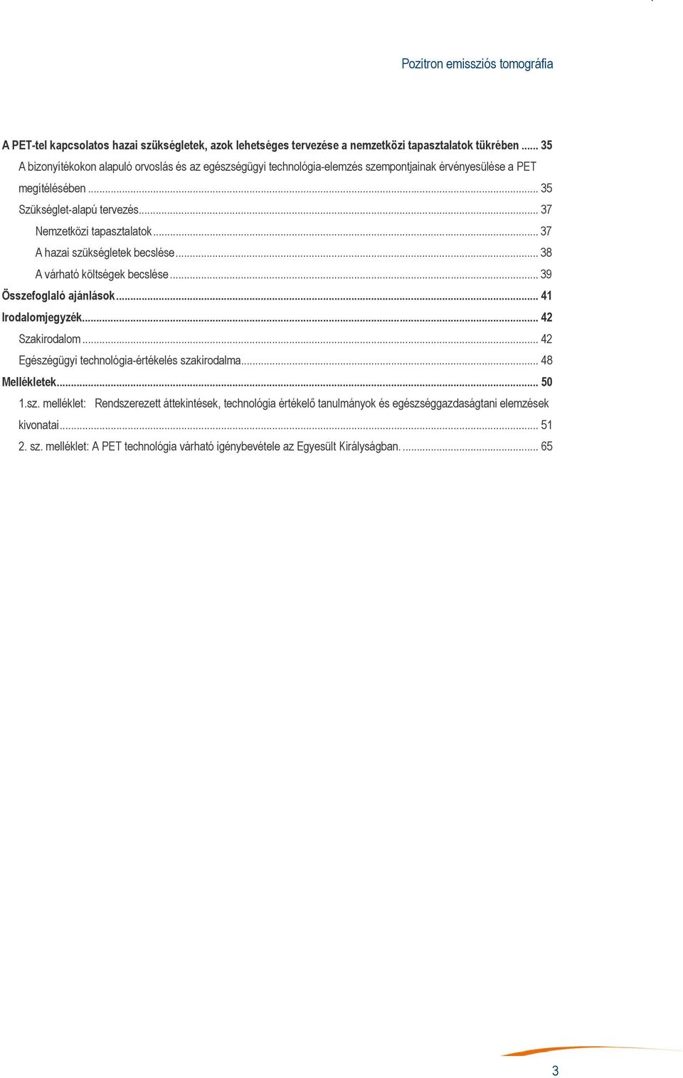 .. 37 Nemzetközi tapasztalatok... 37 A hazai szükségletek becslése... 38 A várható költségek becslése... 39 Összefoglaló ajánlások... 41 Irodalomjegyzék... 42 Szakirodalom.