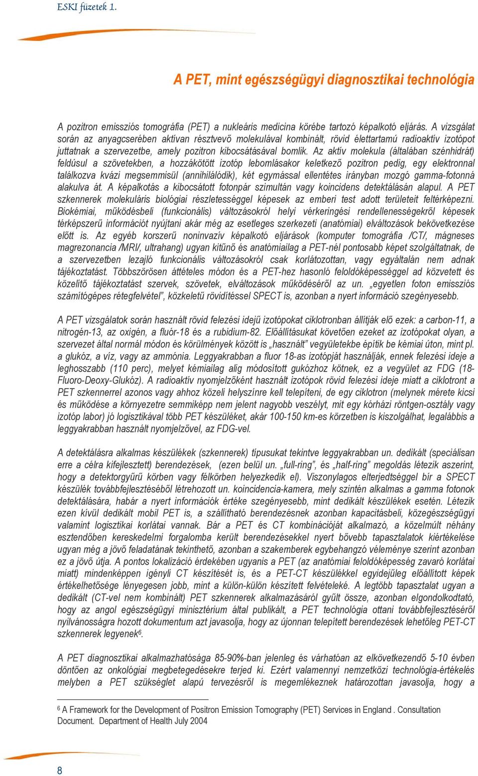 Az aktív molekula (általában szénhidrát) feldúsul a szövetekben, a hozzákötött izotóp lebomlásakor keletkező pozitron pedig, egy elektronnal találkozva kvázi megsemmisül (annihilálódik), két