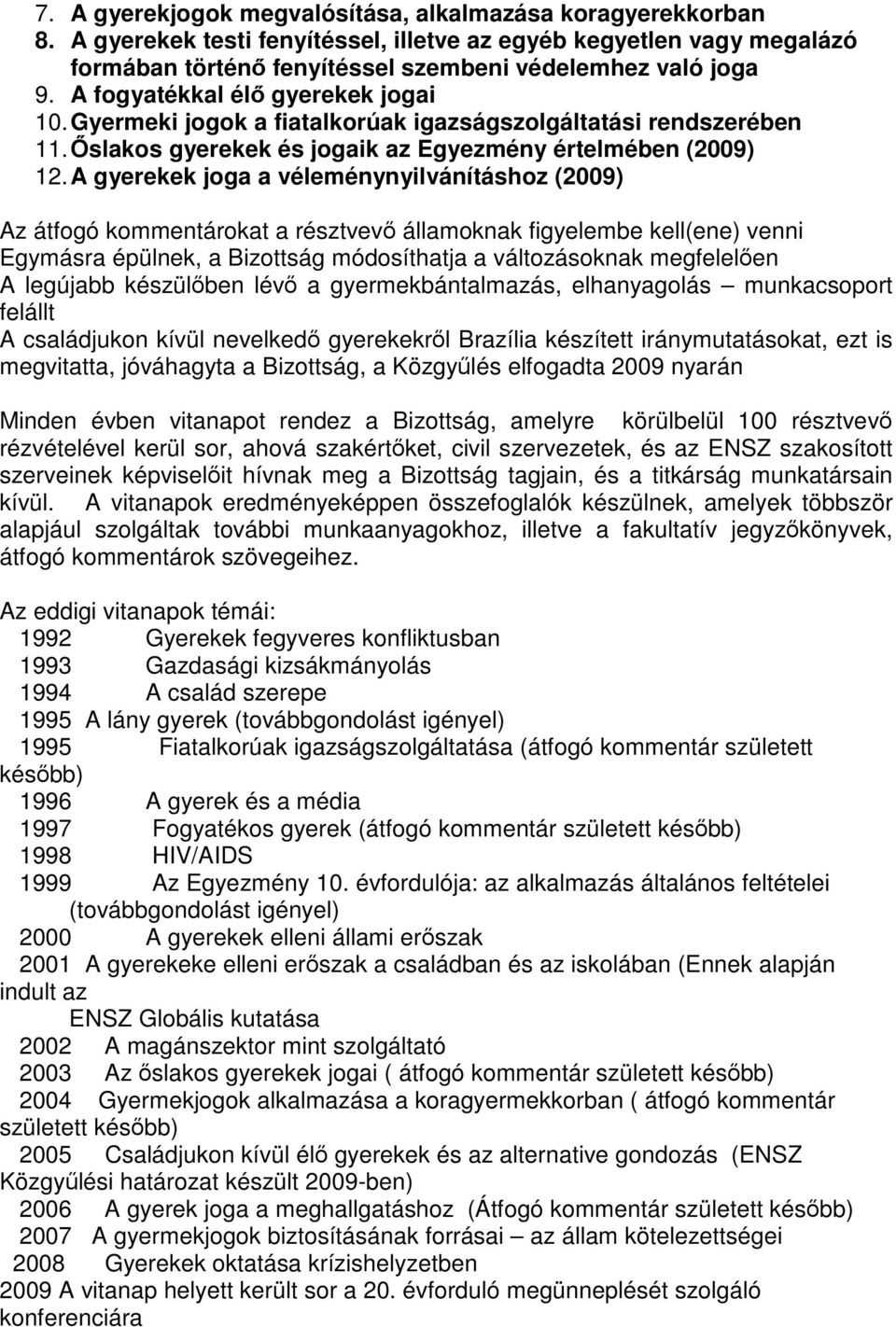 A gyerekek joga a véleménynyilvánításhoz (2009) Az átfogó kommentárokat a résztvevő államoknak figyelembe kell(ene) venni Egymásra épülnek, a Bizottság módosíthatja a változásoknak megfelelően A