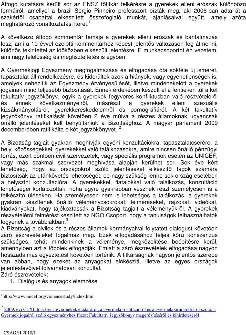 1 A következő átfogó kommentár témája a gyerekek elleni erőszak és bántalmazás lesz, ami a 10 évvel ezelőtti kommentárhoz képest jelentős változáson fog átmenni, különös tekintettel az időközben