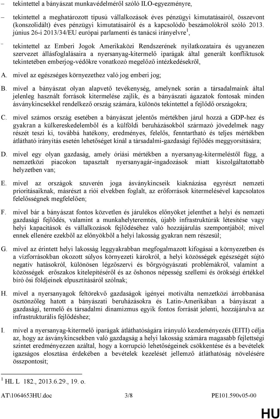 június 26-i 2013/34/EU európai parlamenti és tanácsi irányelvre 1, tekintettel az Emberi Jogok Amerikaközi Rendszerének nyilatkozataira és ugyanezen szervezet állásfoglalásaira a nyersanyag-kitermelő