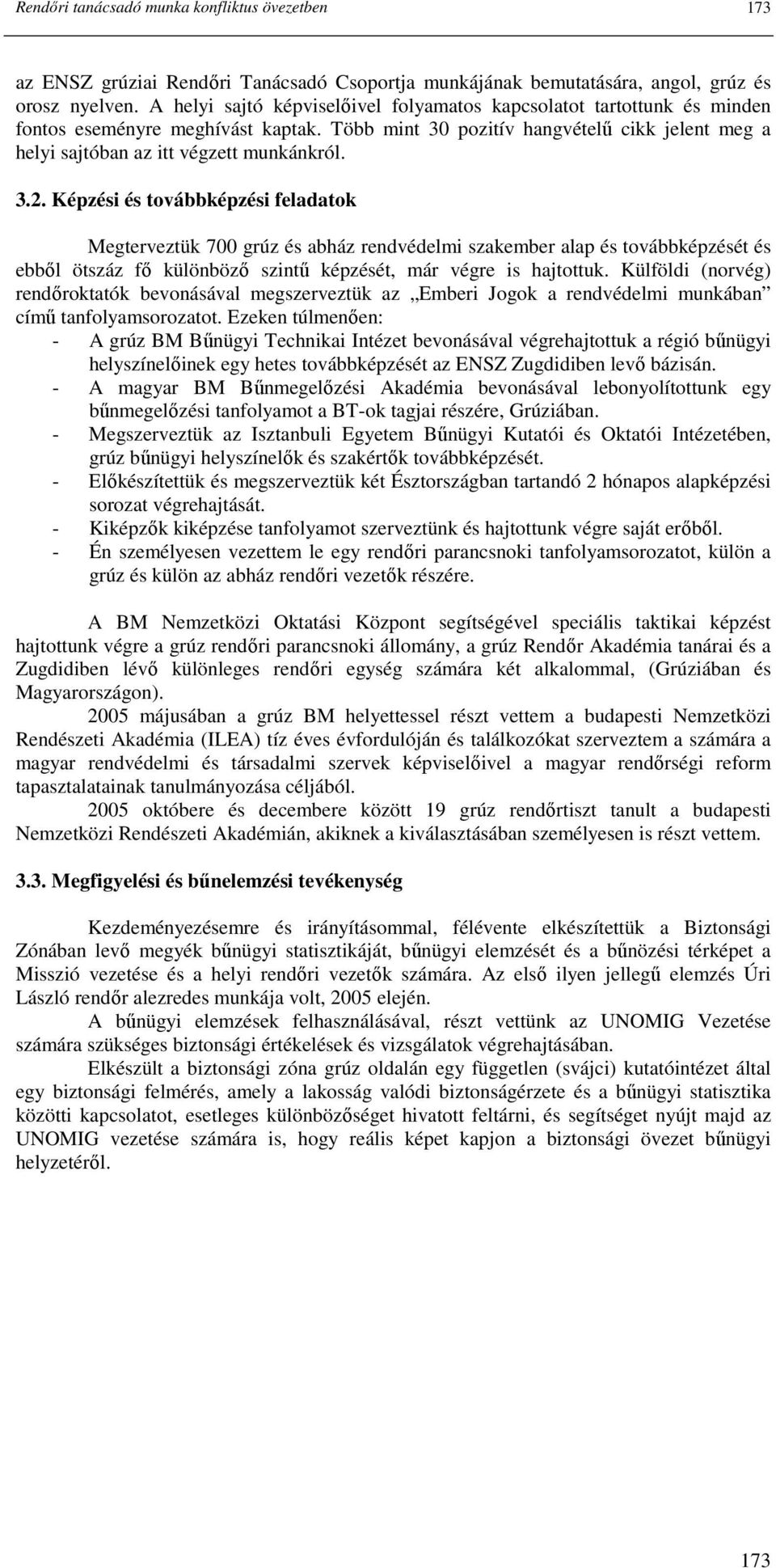 3.2. Képzési és továbbképzési feladatok Megterveztük 700 grúz és abház rendvédelmi szakember alap és továbbképzését és ebbıl ötszáz fı különbözı szintő képzését, már végre is hajtottuk.