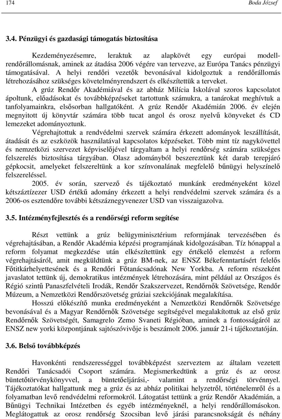 A grúz Rendır Akadémiával és az abház Milícia Iskolával szoros kapcsolatot ápoltunk, elıadásokat és továbbképzéseket tartottunk számukra, a tanárokat meghívtuk a tanfolyamainkra, elsısorban