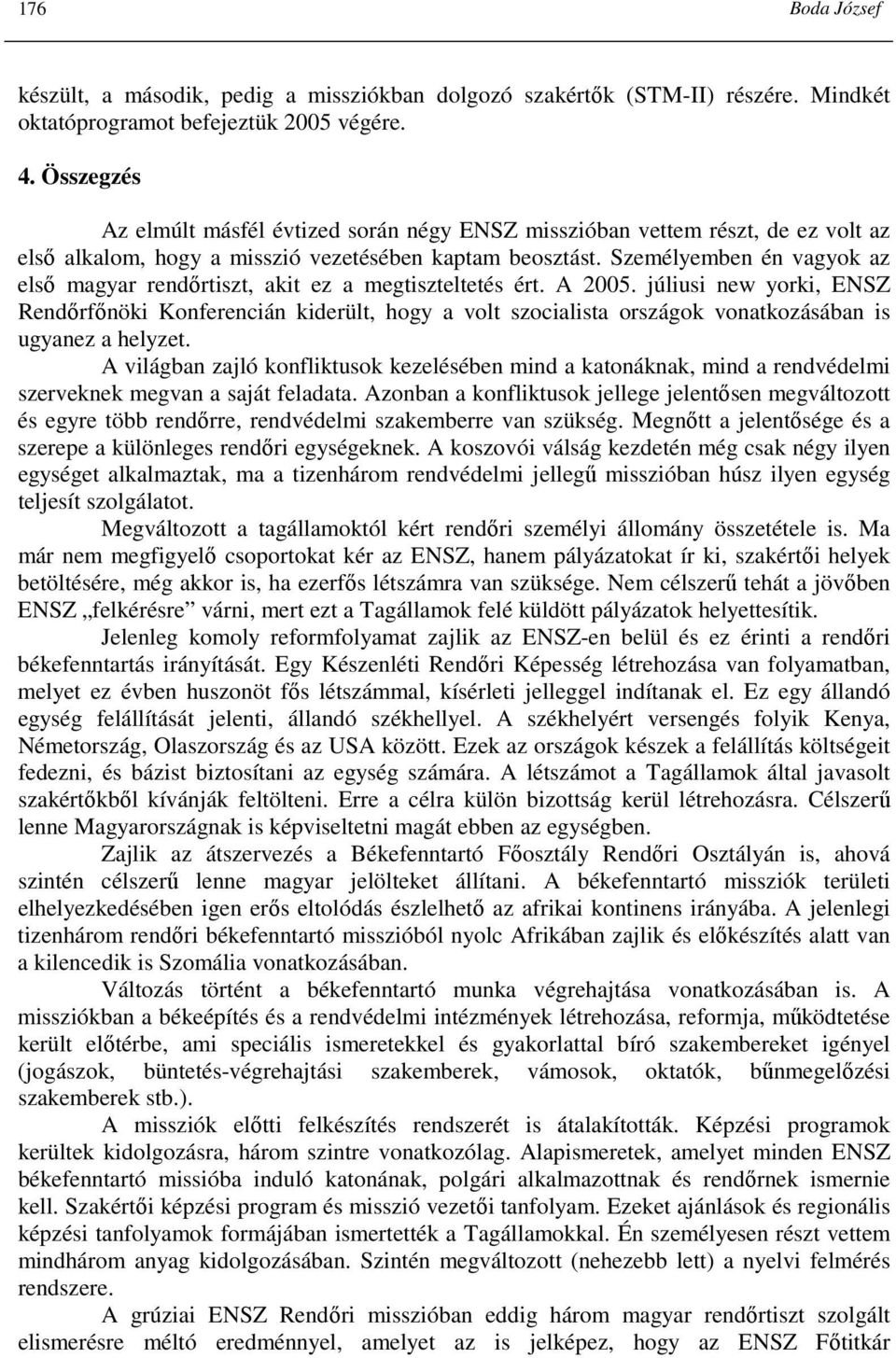 Személyemben én vagyok az elsı magyar rendırtiszt, akit ez a megtiszteltetés ért. A 2005.