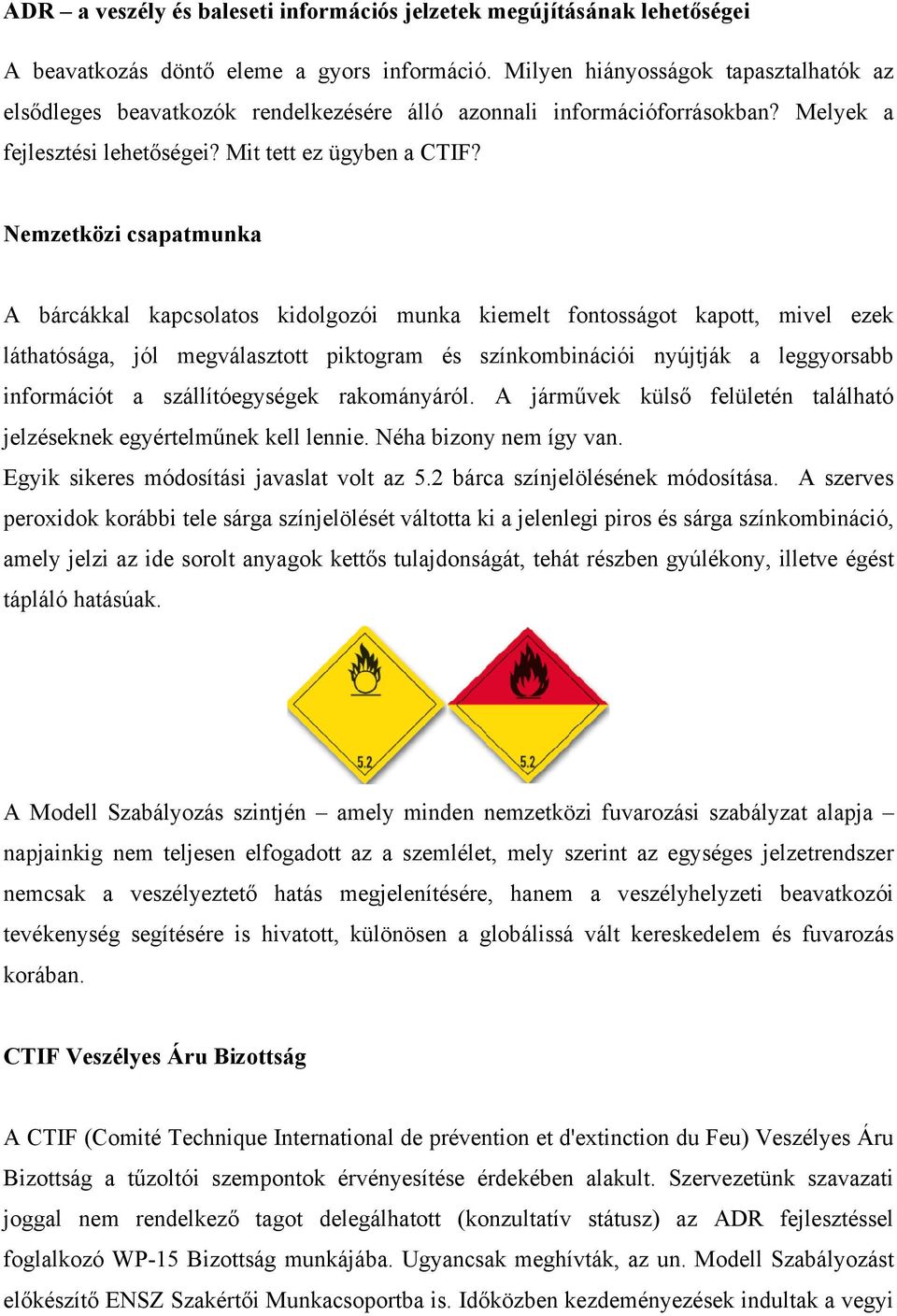 Nemzetközi csapatmunka A bárcákkal kapcsolatos kidolgozói munka kiemelt fontosságot kapott, mivel ezek láthatósága, jól megválasztott piktogram és színkombinációi nyújtják a leggyorsabb információt a