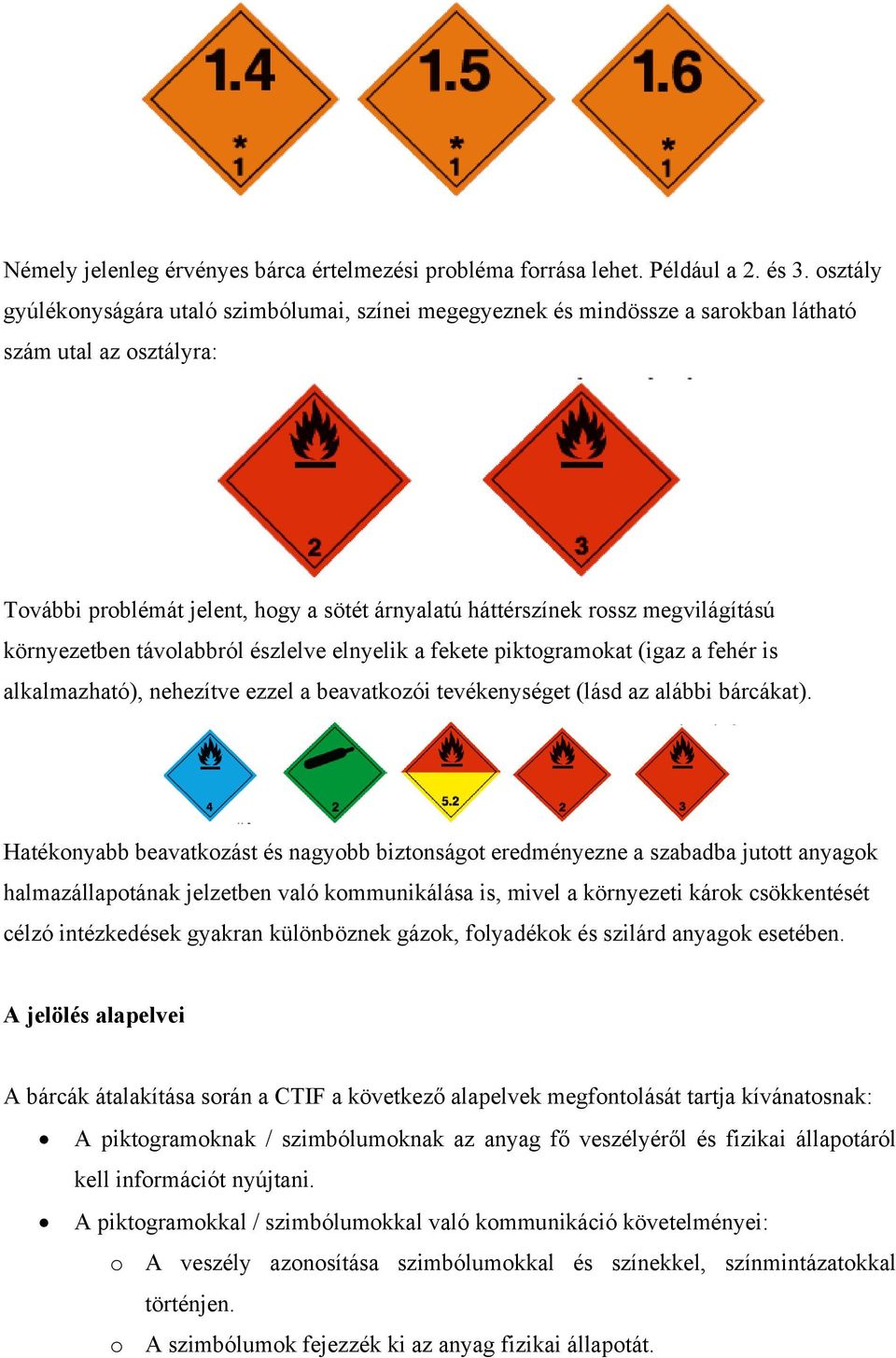 környezetben távolabbról észlelve elnyelik a fekete piktogramokat (igaz a fehér is alkalmazható), nehezítve ezzel a beavatkozói tevékenységet (lásd az alábbi bárcákat).