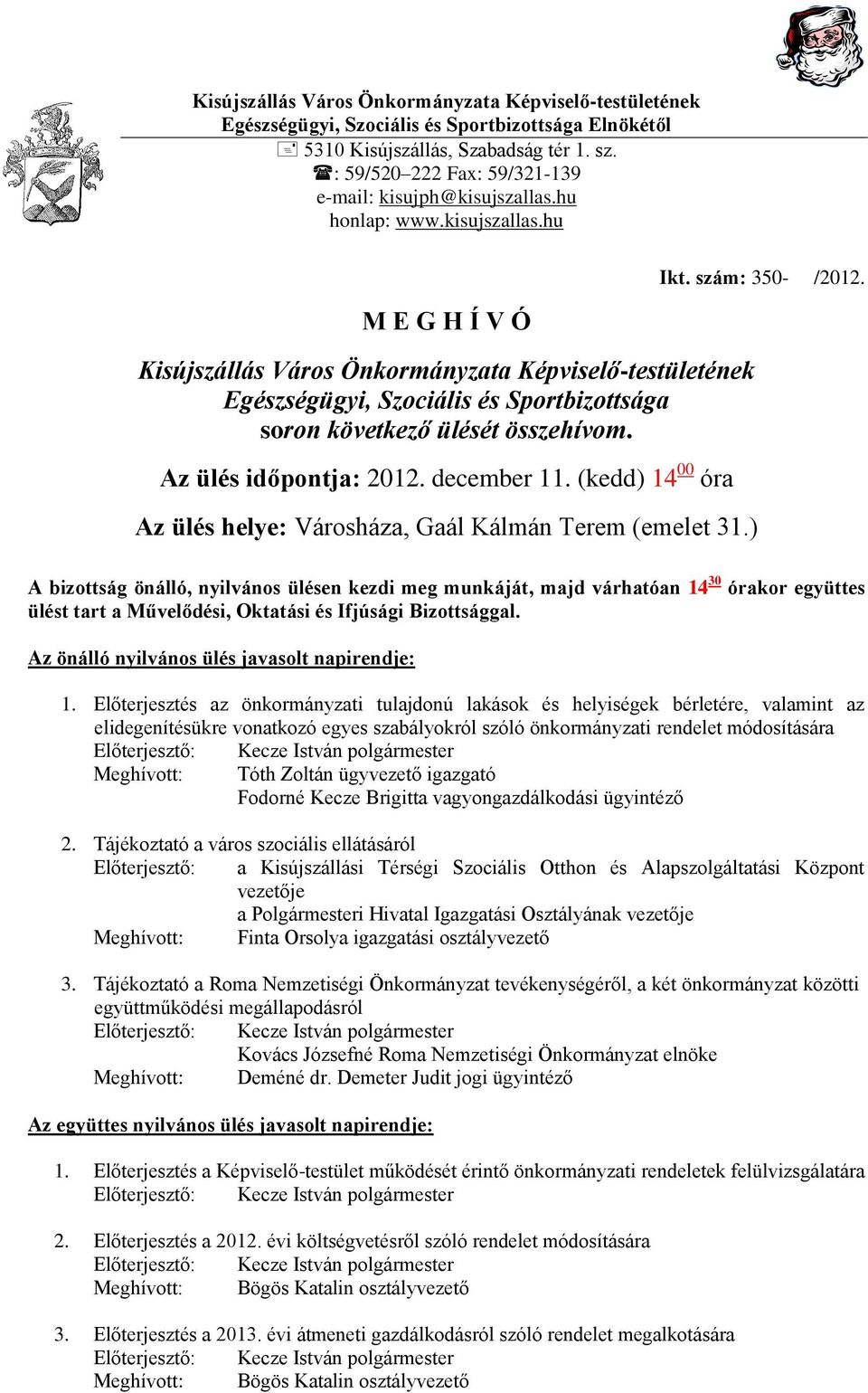 december 11. (kedd) 14 00 óra Az üls helye: Vroshza, Gal Klmn Terem (emelet 31.) Ikt. szm: 350- /2012.