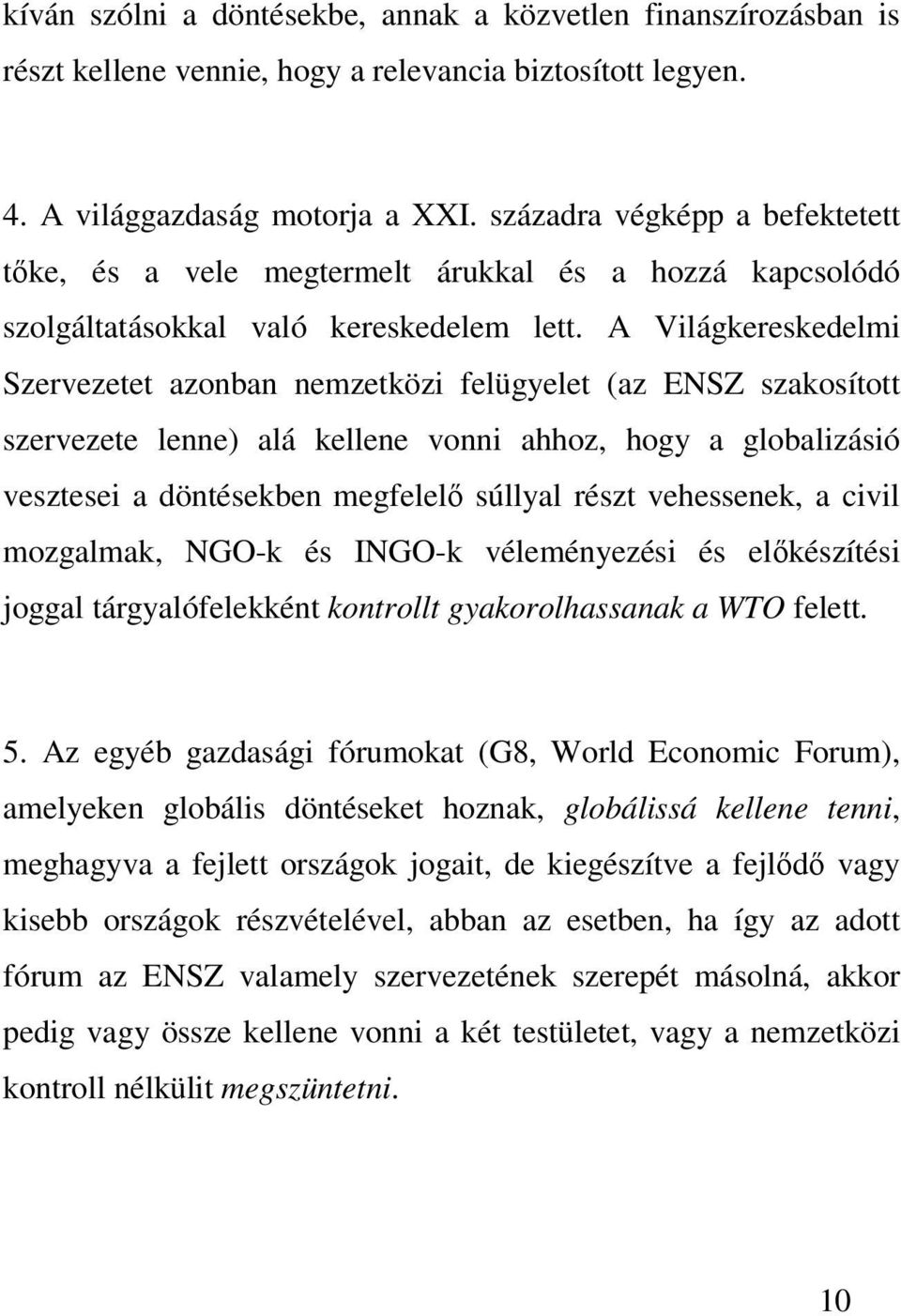 A Világkereskedelmi Szervezetet azonban nemzetközi felügyelet (az ENSZ szakosított szervezete lenne) alá kellene vonni ahhoz, hogy a globalizásió vesztesei a döntésekben megfelel súllyal részt