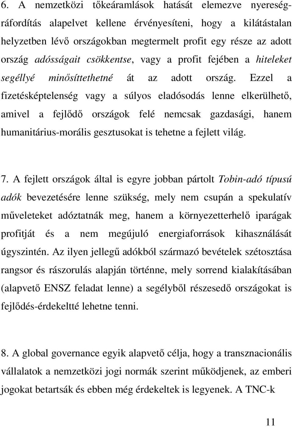 Ezzel a fizetésképtelenség vagy a súlyos eladósodás lenne elkerülhet, amivel a fejld országok felé nemcsak gazdasági, hanem humanitárius-morális gesztusokat is tehetne a fejlett világ. 7.